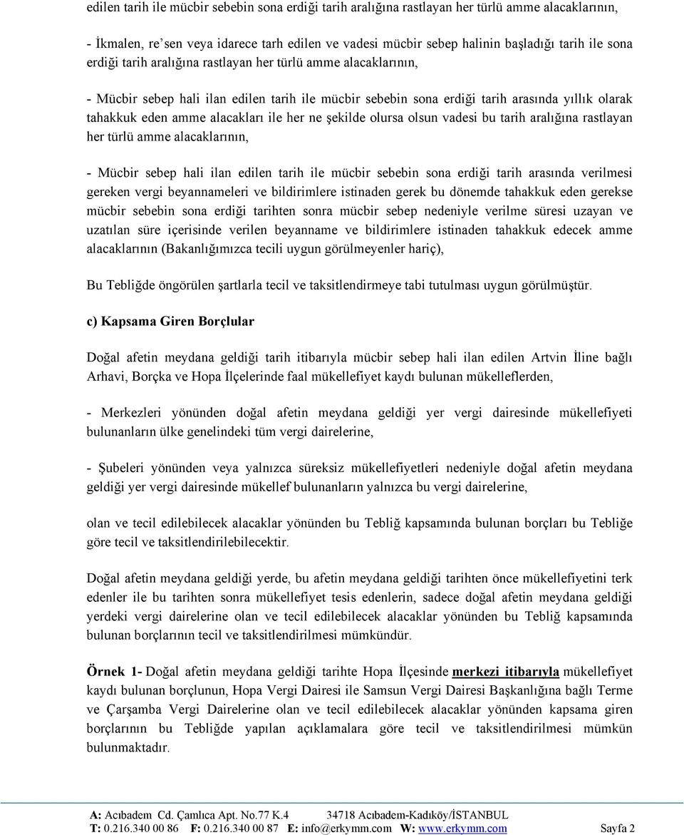 ne şekilde olursa olsun vadesi bu tarih aralığına rastlayan her türlü amme alacaklarının, - Mücbir sebep hali ilan edilen tarih ile mücbir sebebin sona erdiği tarih arasında verilmesi gereken vergi