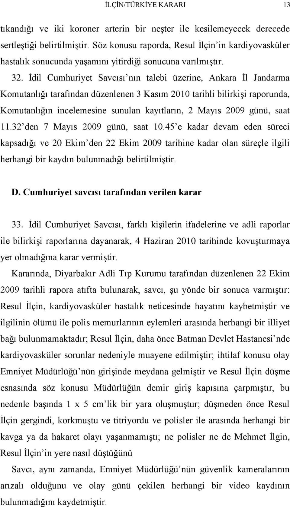 İdil Cumhuriyet Savcısı nın talebi üzerine, Ankara İl Jandarma Komutanlığı tarafından düzenlenen 3 Kasım 2010 tarihli bilirkişi raporunda, Komutanlığın incelemesine sunulan kayıtların, 2 Mayıs 2009