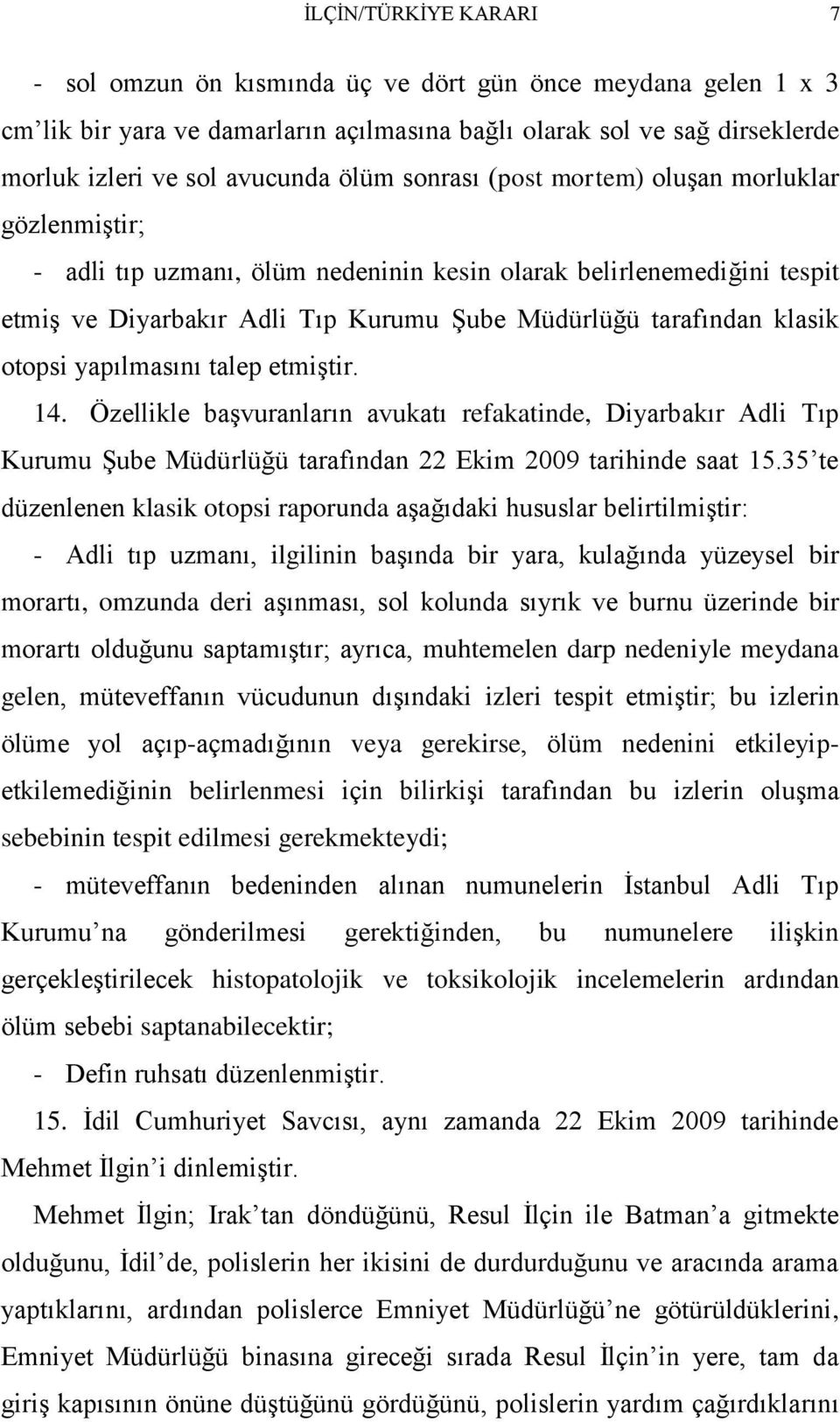 otopsi yapılmasını talep etmiştir. 14. Özellikle başvuranların avukatı refakatinde, Diyarbakır Adli Tıp Kurumu Şube Müdürlüğü tarafından 22 Ekim 2009 tarihinde saat 15.