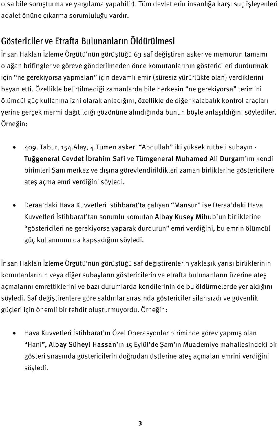 göstericileri durdurmak için ne gerekiyorsa yapmaları için devamlı emir (süresiz yürürlükte olan) verdiklerini beyan etti.