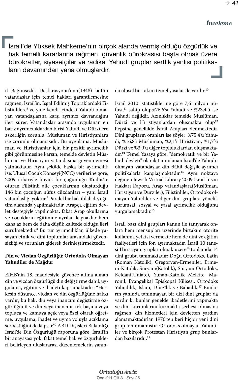 il Bağımsızlık Deklarasyonu nun(1948) bütün vatandaşlar için temel hakları garantilemesine rağmen, İsrail in, İşgal Edilmiş Topraklardaki Filistinlilere 6 ve yine kendi içindeki Yahudi olmayan