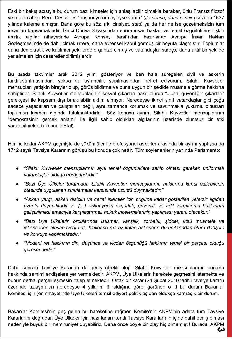 İkinci Dünya Savaşı ndan sonra insan hakları ve temel özgürlüklere ilişkin asırlık algılar nihayetinde Avrupa Konseyi tarafından hazırlanan Avrupa İnsan Hakları Sözleşmesi nde de dahil olmak üzere,