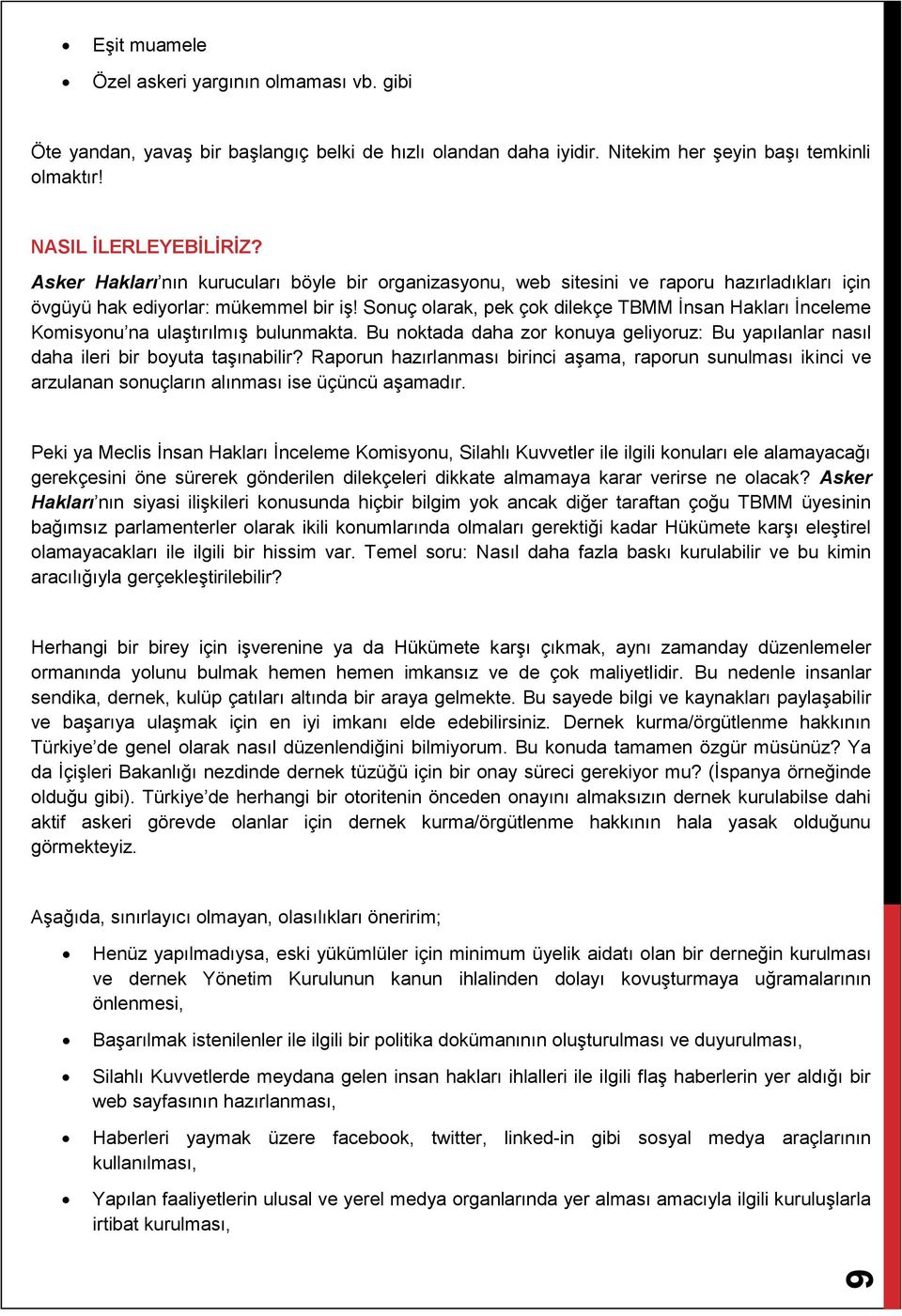 Sonuç olarak, pek çok dilekçe TBMM İnsan Hakları İnceleme Komisyonu na ulaştırılmış bulunmakta. Bu noktada daha zor konuya geliyoruz: Bu yapılanlar nasıl daha ileri bir boyuta taşınabilir?