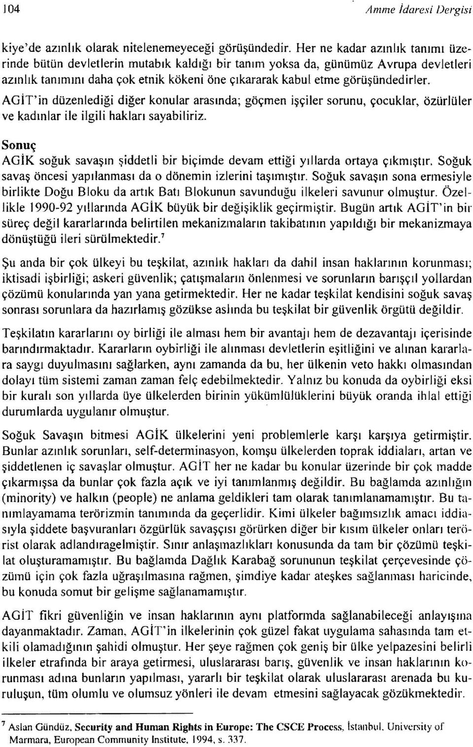 AGİT'in düzenlediği diğer konular arasında; göçmen işçiler sorunu, çocuklar, özürlüler ve kadınlar ile ilgili hakları sayabiliriz.