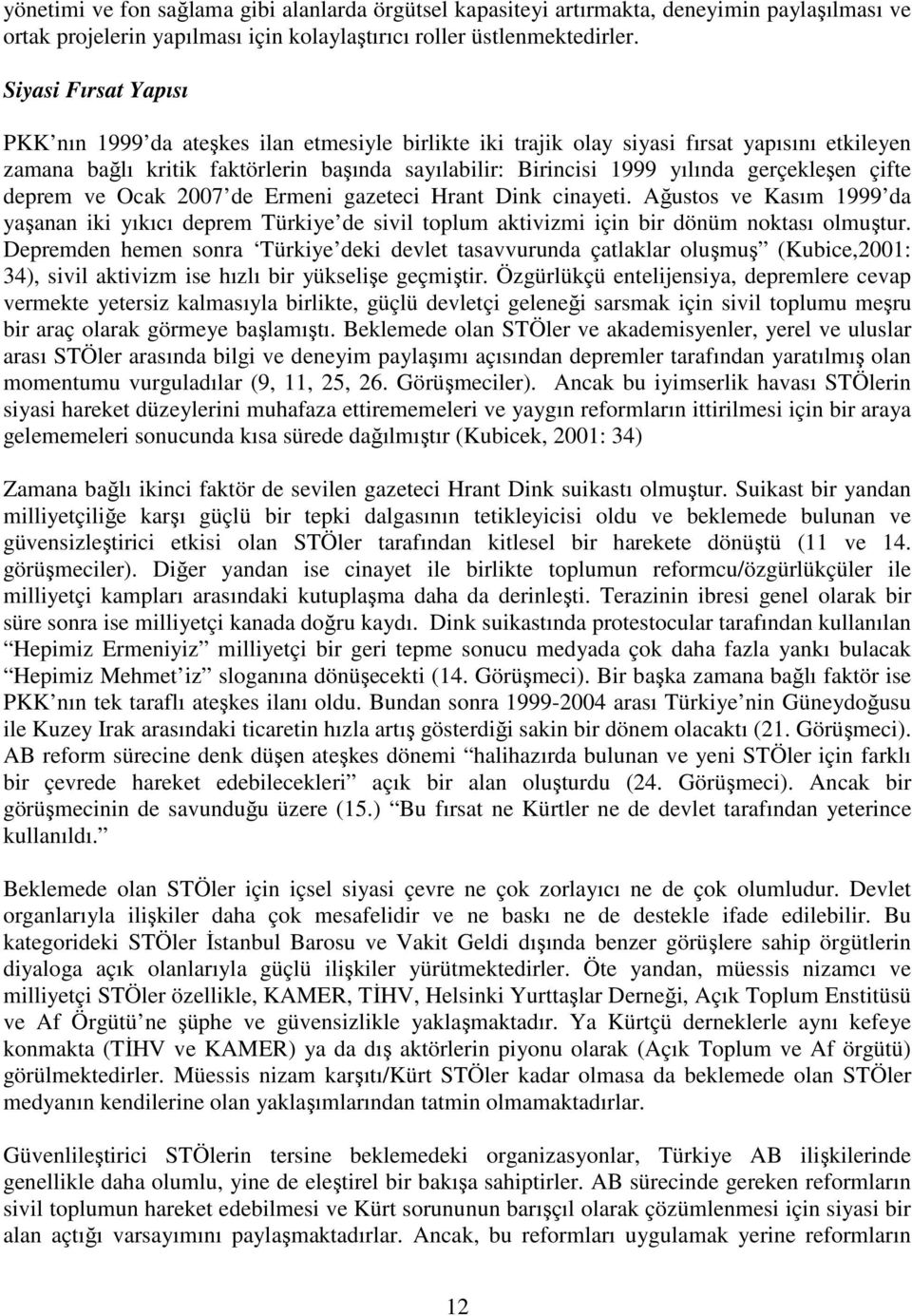 gerçekleşen çifte deprem ve Ocak 2007 de Ermeni gazeteci Hrant Dink cinayeti. Ağustos ve Kasım 1999 da yaşanan iki yıkıcı deprem Türkiye de sivil toplum aktivizmi için bir dönüm noktası olmuştur.