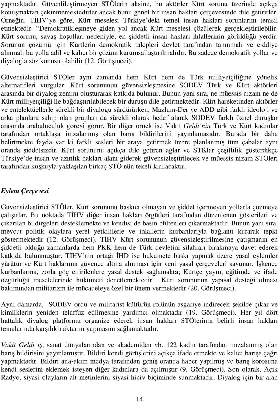 Kürt sorunu, savaş koşulları nedeniyle, en şiddetli insan hakları ihlallerinin görüldüğü yerdir.