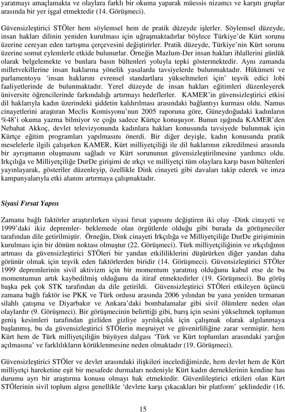 Söylemsel düzeyde, insan hakları dilinin yeniden kurulması için uğraşmaktadırlar böylece Türkiye de Kürt sorunu üzerine cereyan eden tartışma çerçevesini değiştirirler.