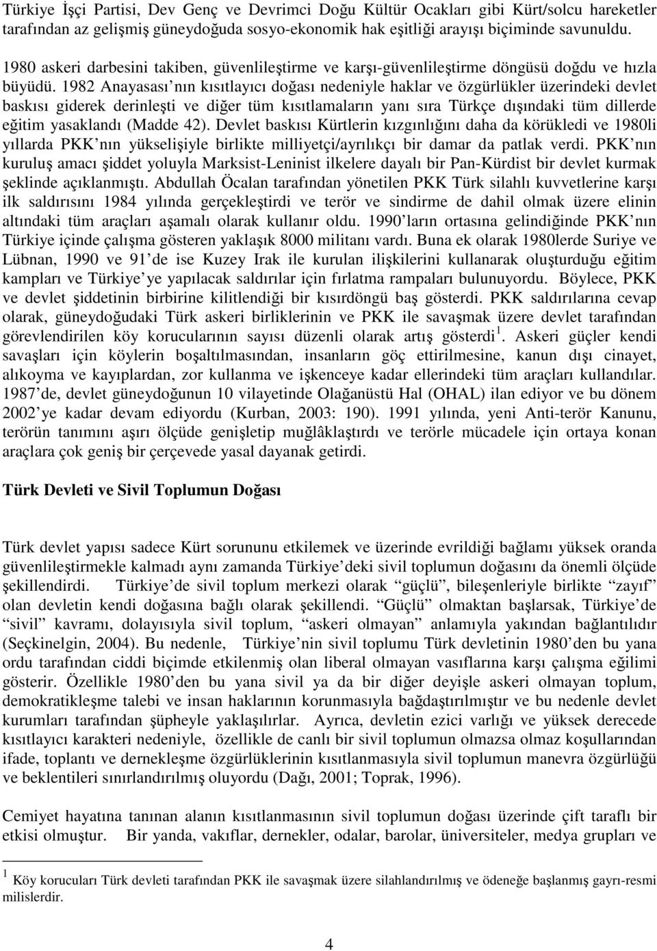 1982 Anayasası nın kısıtlayıcı doğası nedeniyle haklar ve özgürlükler üzerindeki devlet baskısı giderek derinleşti ve diğer tüm kısıtlamaların yanı sıra Türkçe dışındaki tüm dillerde eğitim