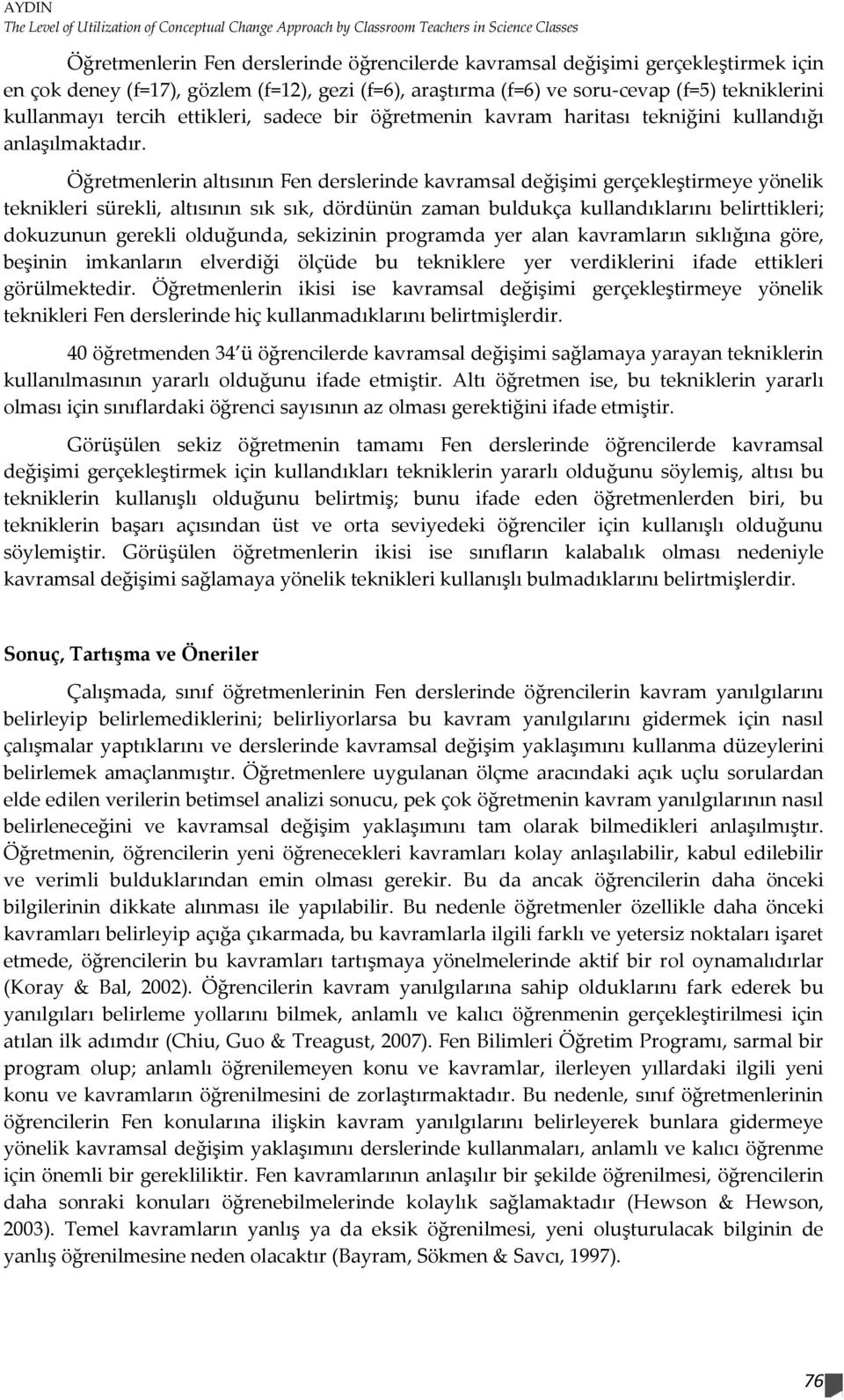 Öğretmenlerin altısının Fen derslerinde kavramsal değişimi gerçekleştirmeye yönelik teknikleri sürekli, altısının sık sık, dördünün zaman buldukça kullandıklarını belirttikleri; dokuzunun gerekli