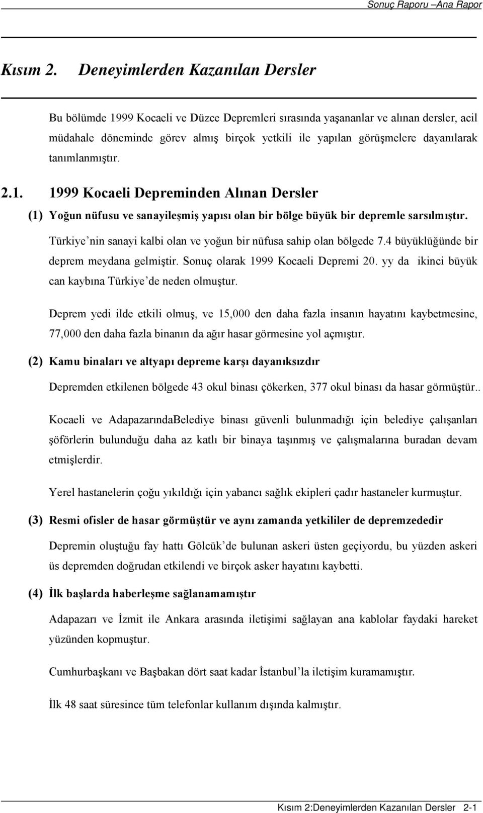 dayanılarak tanımlanmıştır. 2.1. 1999 Kocaeli Depreminden Alınan Dersler (1) Yoğun nüfusu ve sanayileşmiş yapısı olan bir bölge büyük bir depremle sarsılmıştır.