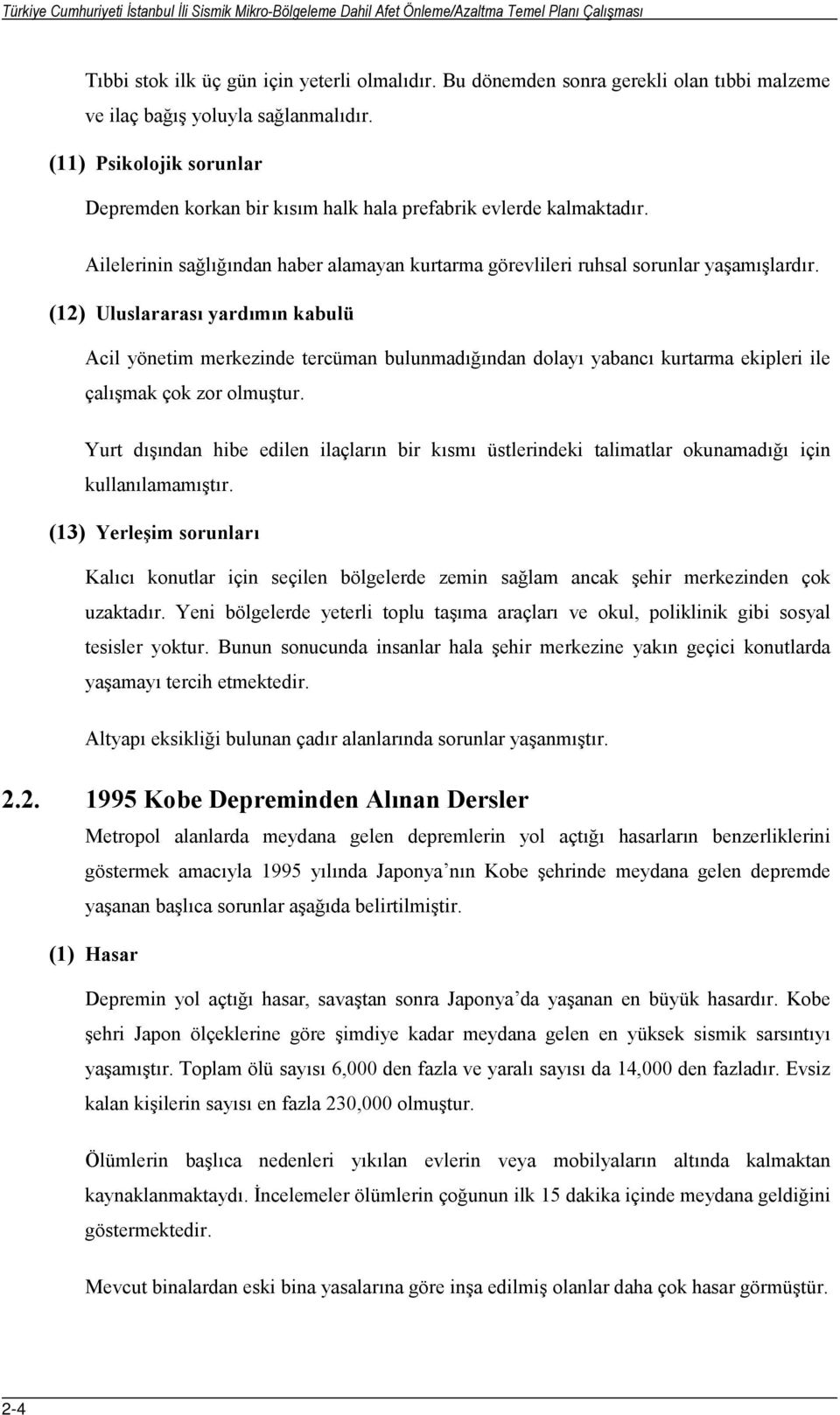 Ailelerinin sağlığından haber alamayan kurtarma görevlileri ruhsal sorunlar yaşamışlardır.