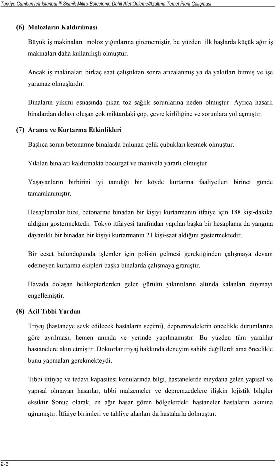 Binaların yıkımı esnasında çıkan toz sağlık sorunlarına neden olmuştur. Ayrıca hasarlı binalardan dolayı oluşan çok miktardaki çöp, çevre kirliliğine ve sorunlara yol açmıştır.