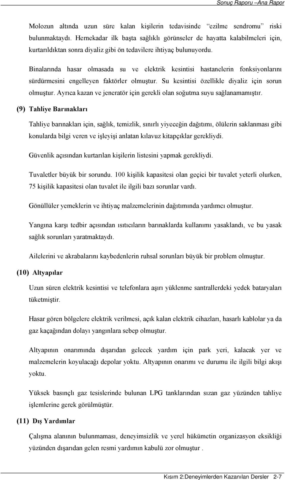 Binalarında hasar olmasada su ve elektrik kesintisi hastanelerin fonksiyonlarını sürdürmesini engelleyen faktörler olmuştur. Su kesintisi özellikle diyaliz için sorun olmuştur.