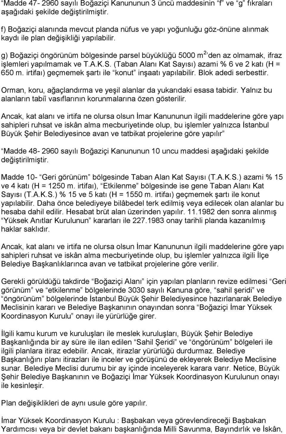 g) Boğaziçi öngörünüm bölgesinde parsel büyüklüğü 5000 m 2 den az olmamak, ifraz iģlemleri yapılmamak ve T.A.K.S. (Taban Alanı Kat Sayısı) azami % 6 ve 2 katı (H = 650 m.