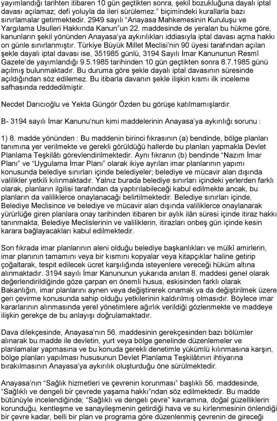 maddesinde de yeralan bu hükme göre, kanunların Ģekil yönünden Anayasa ya aykırılıkları iddiasıyla iptal davası açma hakkı on günle sınırlanmıģtır.