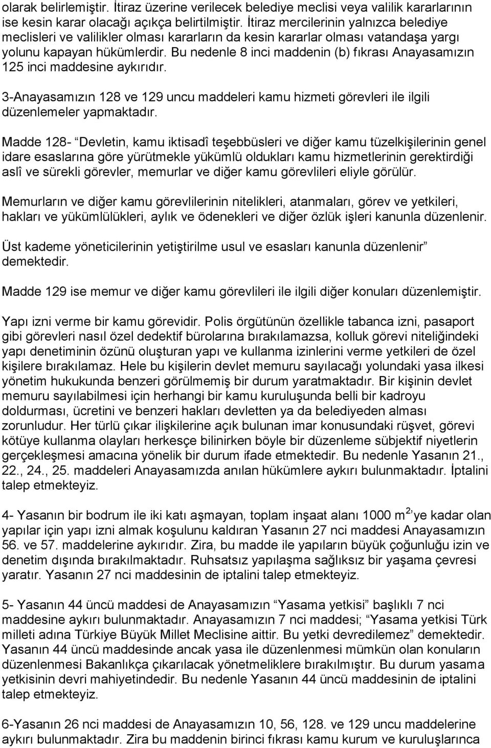 Bu nedenle 8 inci maddenin (b) fıkrası Anayasamızın 125 inci maddesine aykırıdır. 3-Anayasamızın 128 ve 129 uncu maddeleri kamu hizmeti görevleri ile ilgili düzenlemeler yapmaktadır.