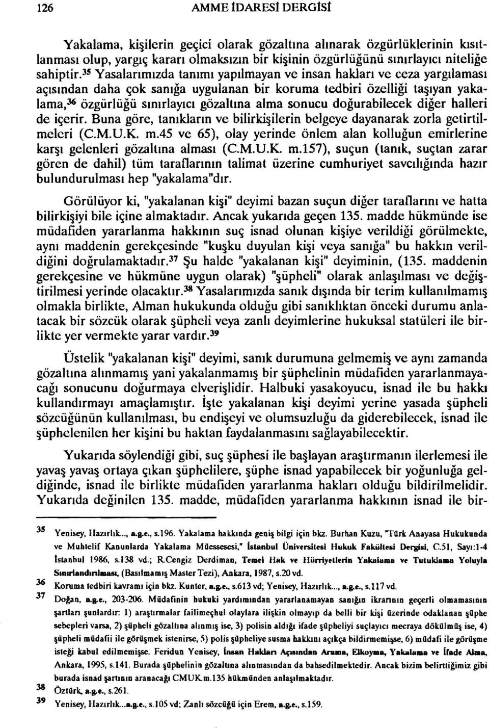 doğurabitecek diğer halleri de içerir. Buna göre, tanıkların ve bilirki ilerin belgeye dayanarak zorla getirtilmeleri (C.M.V.K.