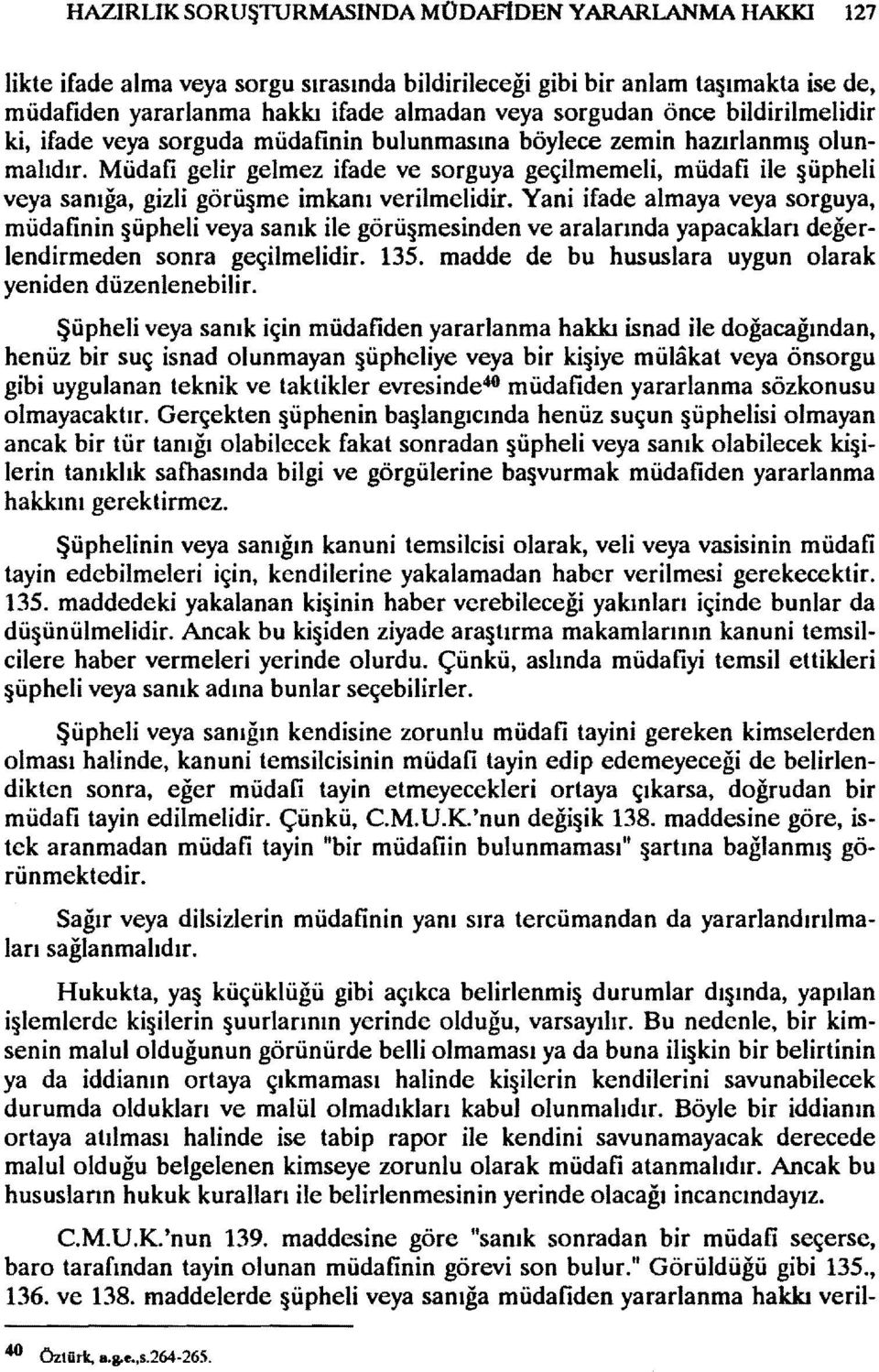 Müdafi gelir gelmez ifade ve sorguya geçilmemeli, müdafi ile üpheli veya sanığa, gizli görü me imkanı verilmelidir.