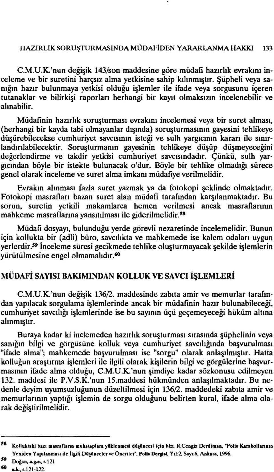 Müdafinin hazırlık soru turması evrakını incelemesi veya bir suret alması, (herhangi bir kayda tabi olmayanlar dı ında) soru turmasının gayesini tehlikeye dü ürebilecekse cumhuriyet savcısının isteği