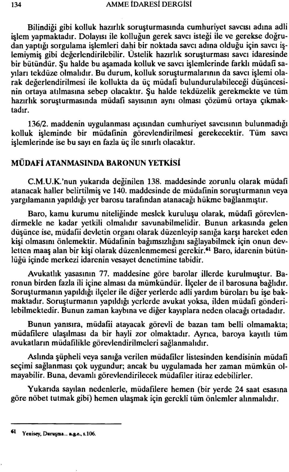 Üstelik hazırlık soru turması savcı idaresinde bir bütündür. Şu halde bu a amada kolluk ve savcı İ lemlerinde farklı müdafı sayıları tekdüze olmalıdır.