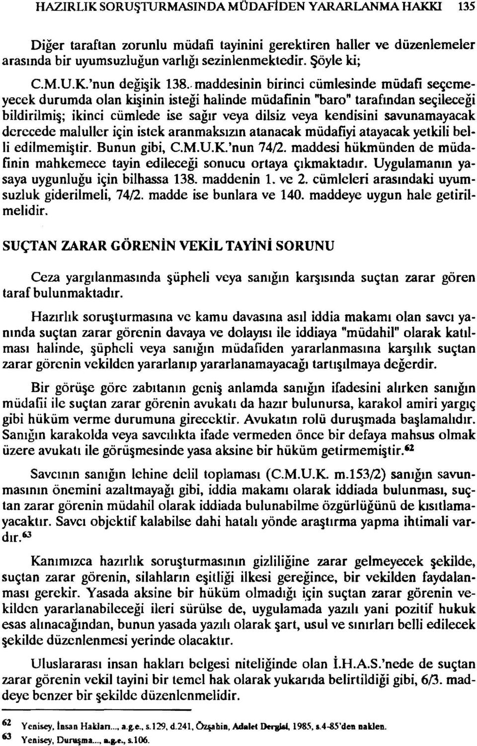 savunamayacak derecede maluller için istek aranmaksızın atanacak müdafiyi atayacak yetkili belli edilmemi tir. Bunun gibi, C.M.U.K.'nun 74/2.