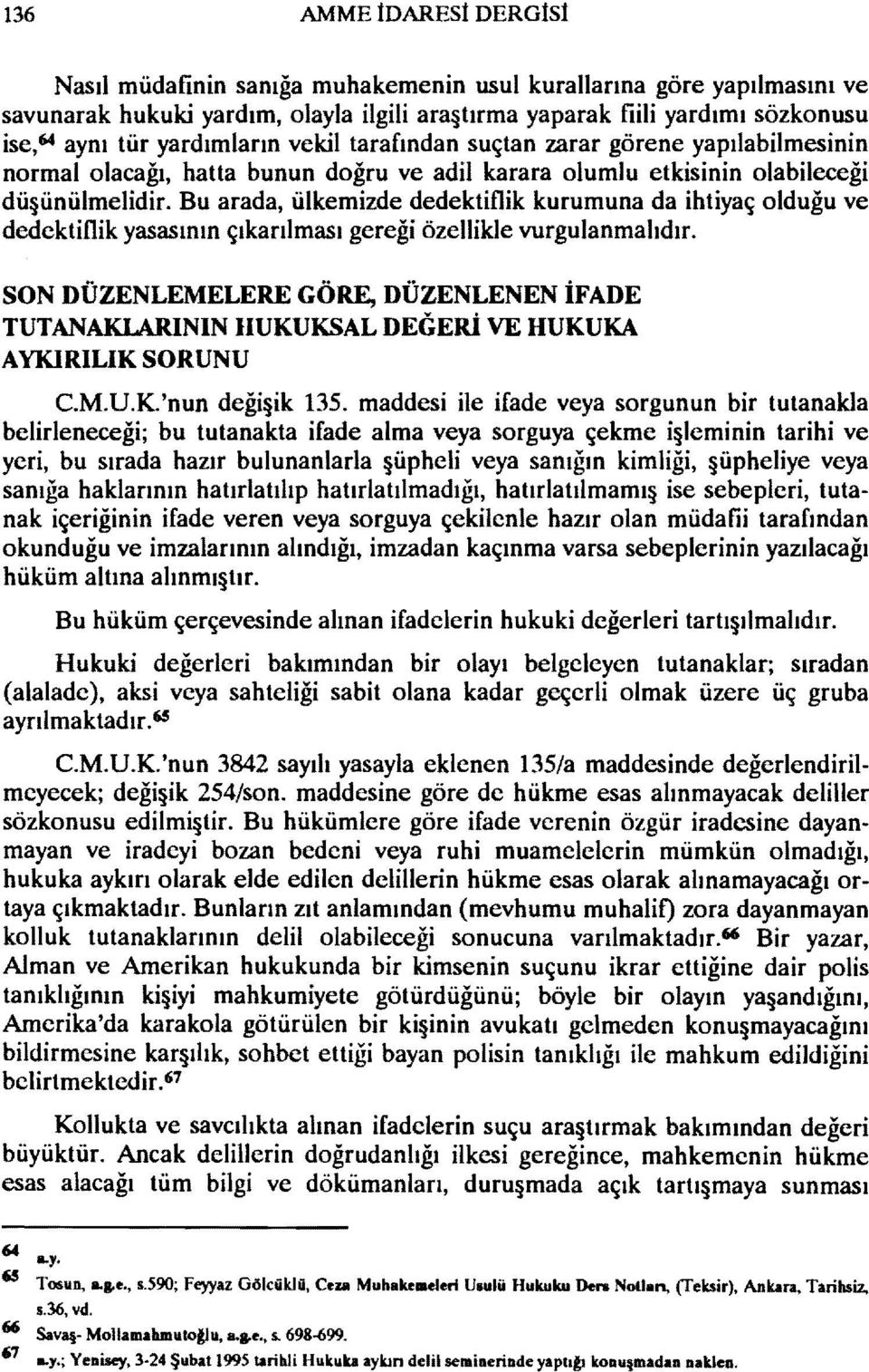 Bu arada, ülkemizde dedektiflik kurumuna da ihtiyaç olduğu ve dedektiflik yasasının çıkarılması gereği özellikle vurgulanmalıdır.