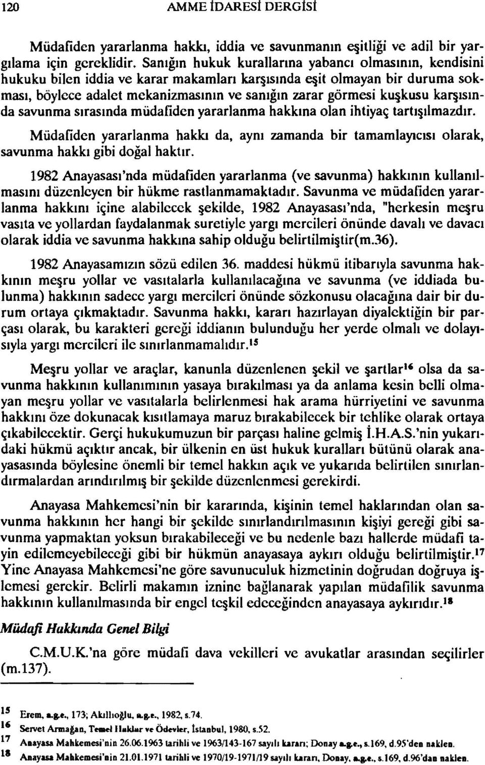 karşısında savunma sırasında müdafiden yararlanma hakkına olan ihtiyaç tartı ılmazdır. Müdafiden yararlanma hakkı da, aynı zamanda bir tamamlayıcısı olarak, savunma hakkı gibi doğal haktır.