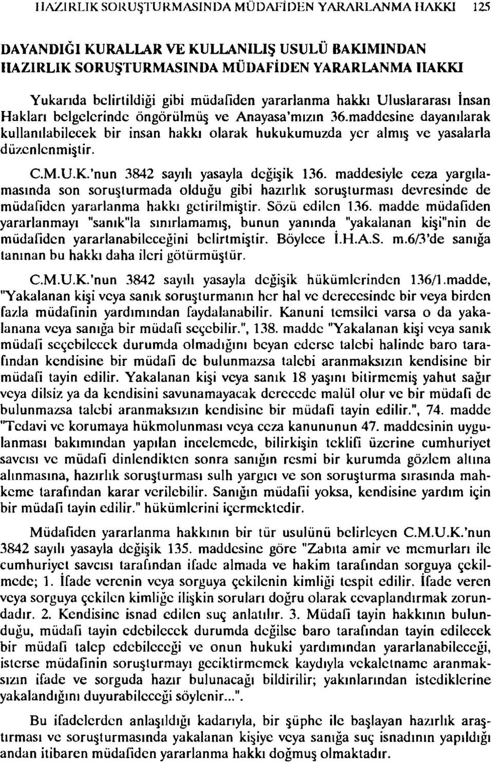 maddesine dayanılarak kullanılabilecek bir insan hakkı olarak hukukumuzda yer almı ve yasalarla düzenlenmi tir. C.M.U.K.'nun 3842 sayılı yasayla deği ik 136. maddesiyle ceı.