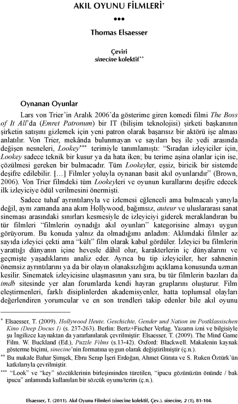 en nesneleri, Lookey *** terimiyle tanımlamı!tı: Sıradan izleyiciler için, Lookey sadece teknik bir kusur ya da hata iken; bu terime a!ina olanlar için ise, çözülmesi gereken bir bulmacadır.