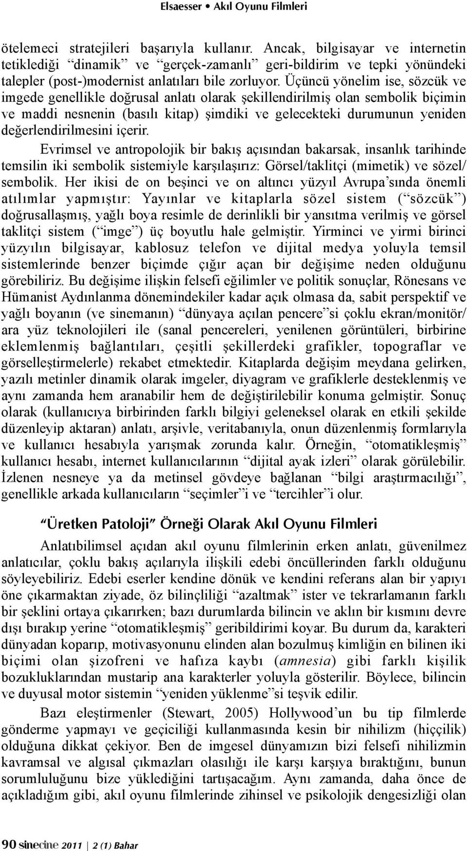 imdiki ve gelecekteki durumunun yeniden de"erlendirilmesini içerir. Evrimsel ve antropolojik bir bakı! açısından bakarsak, insanlık tarihinde temsilin iki sembolik sistemiyle kar!ıla!