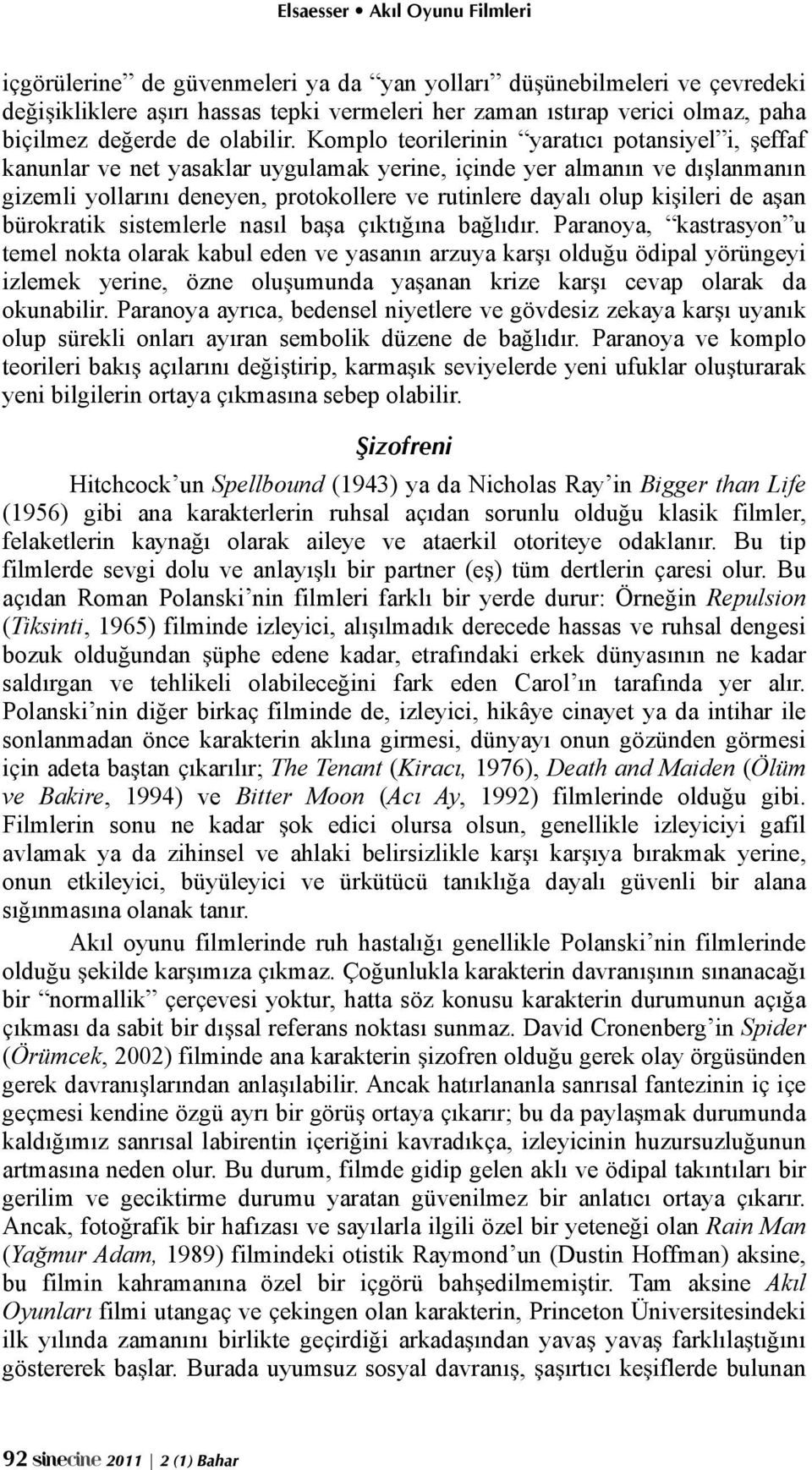 ileri de a!an bürokratik sistemlerle nasıl ba!a çıktı"ına ba"lıdır. Paranoya, kastrasyon u temel nokta olarak kabul eden ve yasanın arzuya kar!ı oldu"u ödipal yörüngeyi izlemek yerine, özne olu!