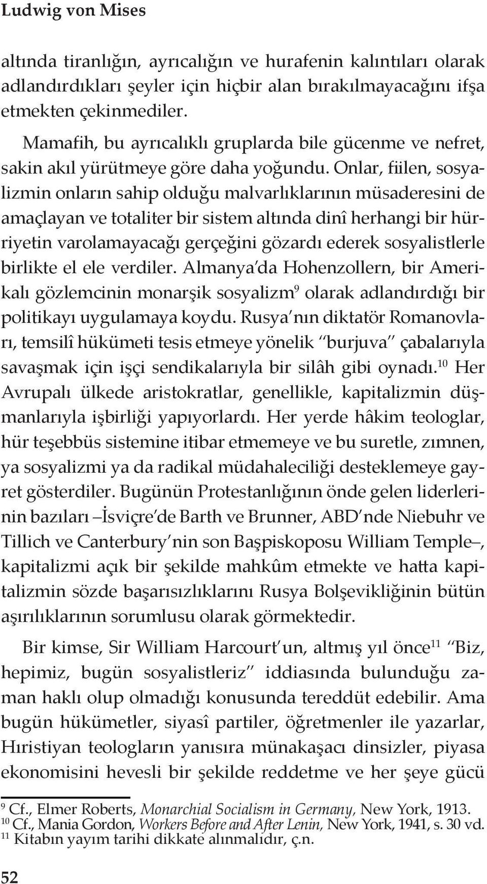 Onlar, fiilen, sosyalizmin onların sahip olduğu malvarlıklarının müsaderesini de amaçlayan ve totaliter bir sistem altında dinî herhangi bir hürriyetin varolamayacağı gerçeğini gözardı ederek