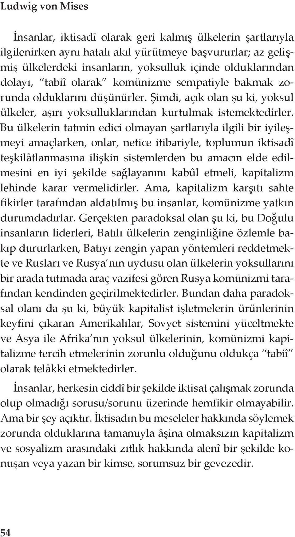 Bu ülkelerin tatmin edici olmayan şartlarıyla ilgili bir iyileşmeyi amaçlarken, onlar, netice itibariyle, toplumun iktisadî teşkilâtlanmasına ilişkin sistemlerden bu amacın elde edilmesini en iyi