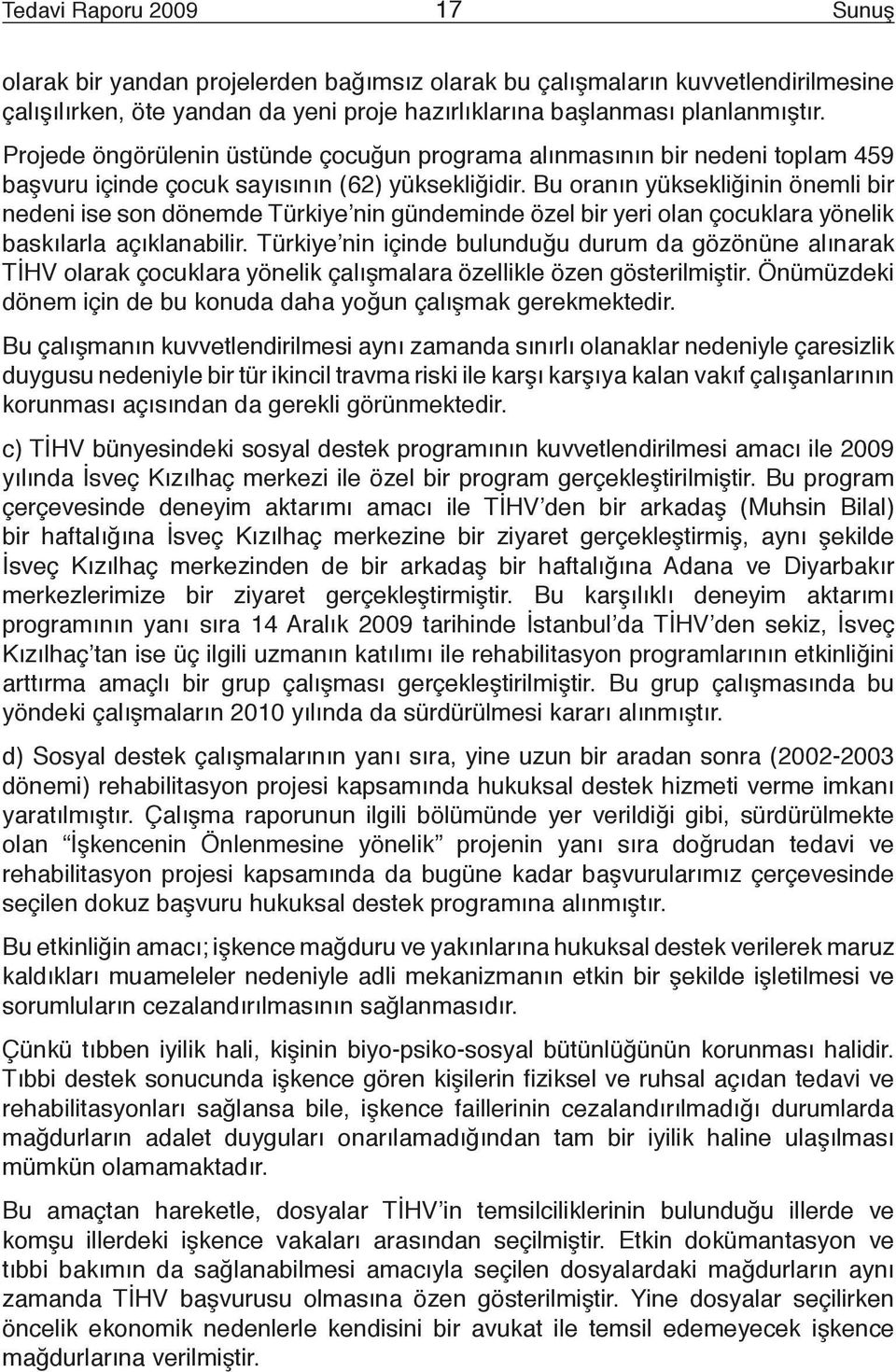 Bu oranın yüksekliğinin önemli bir nedeni ise son dönemde Türkiye nin gündeminde özel bir yeri olan çocuklara yönelik baskılarla açıklanabilir.