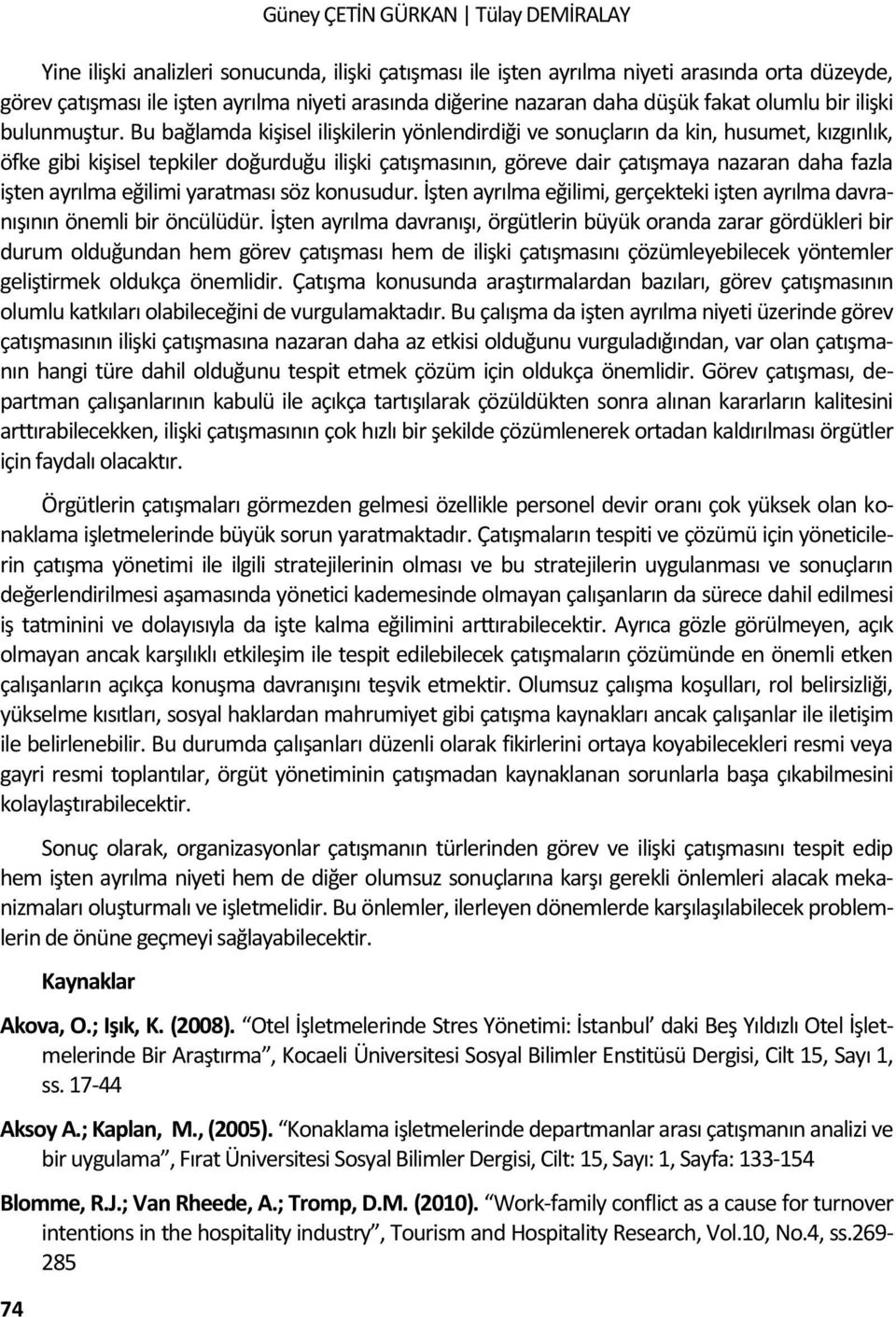 Bu bağlamda kişisel ilişkilerin yönlendirdiği ve sonuçların da kin, husumet, kızgınlık, öfke gibi kişisel tepkiler doğurduğu ilişki çatışmasının, göreve dair çatışmaya nazaran daha fazla işten