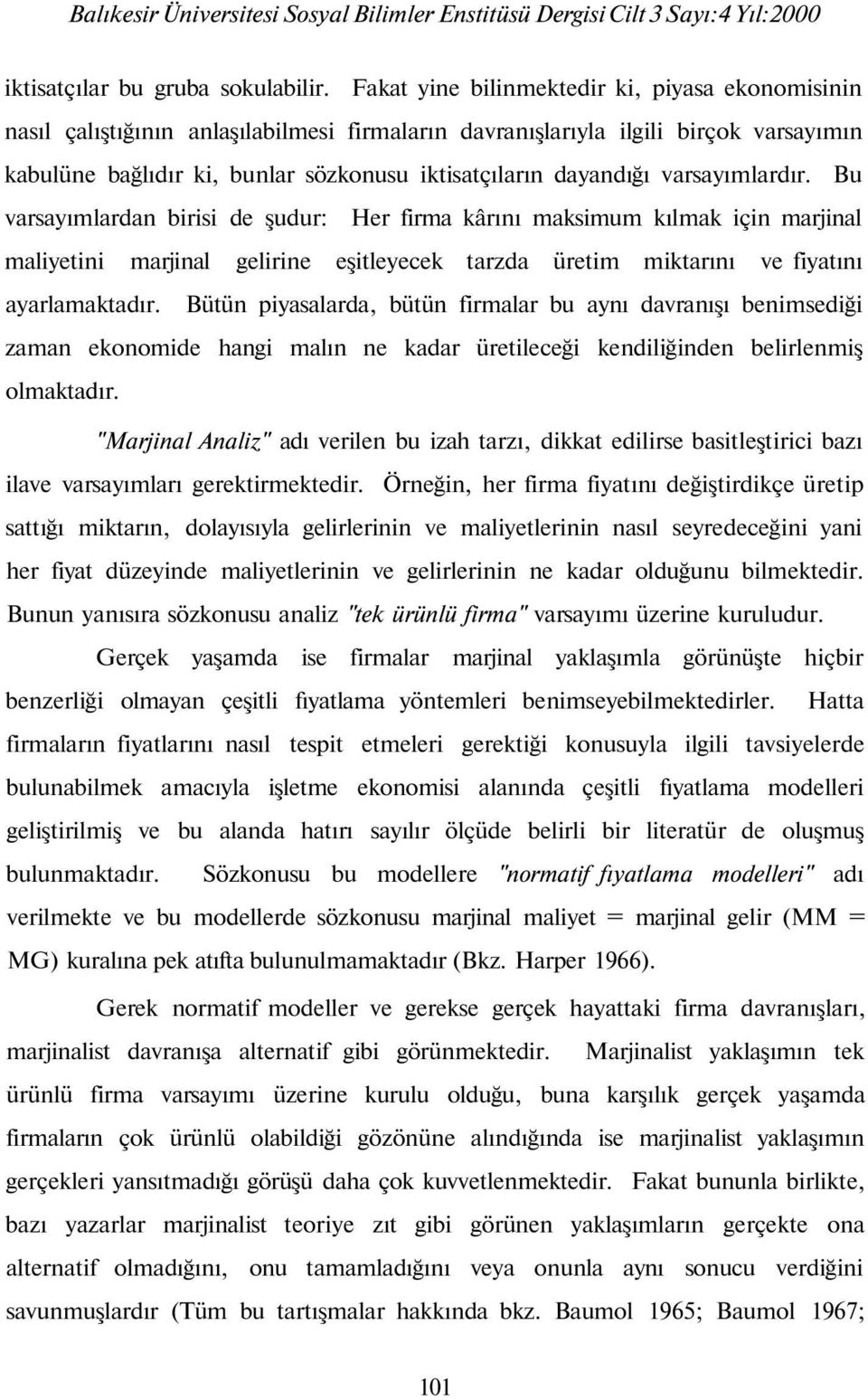 varsayımlardır. Bu varsayımlardan birisi de şudur: Her firma kârını maksimum kılmak için marjinal maliyetini marjinal gelirine eşitleyecek tarzda üretim miktarını ve fiyatını ayarlamaktadır.