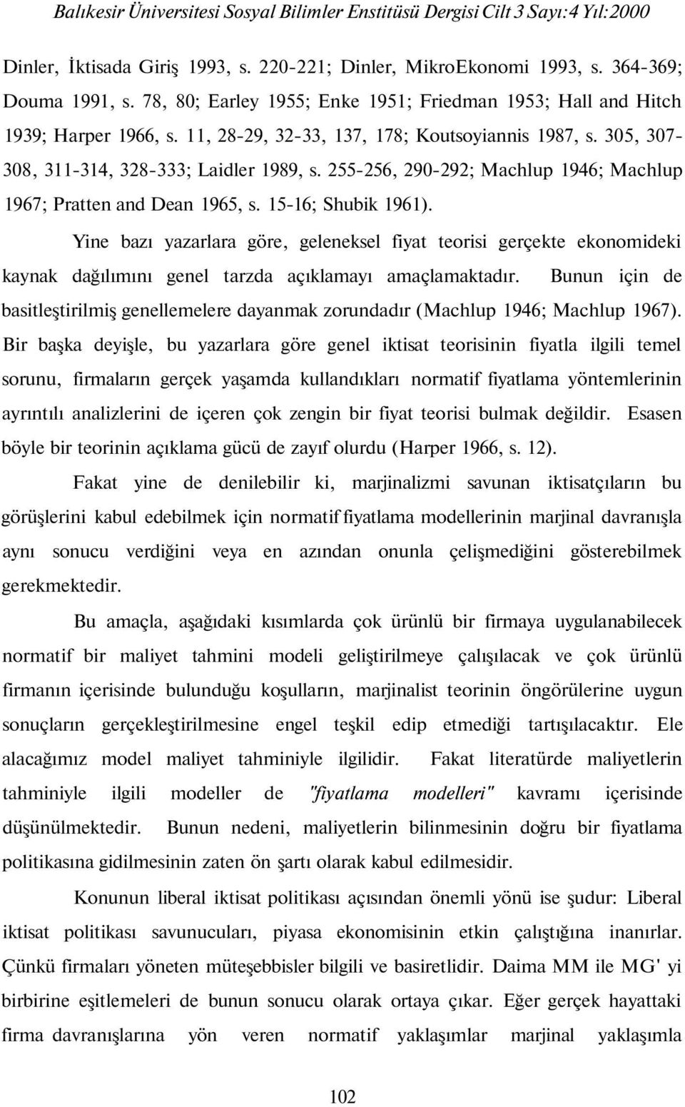 Yine bazı yazarlara göre, geleneksel fiyat teorisi gerçekte ekonomideki kaynak dağılımını genel tarzda açıklamayı amaçlamaktadır.