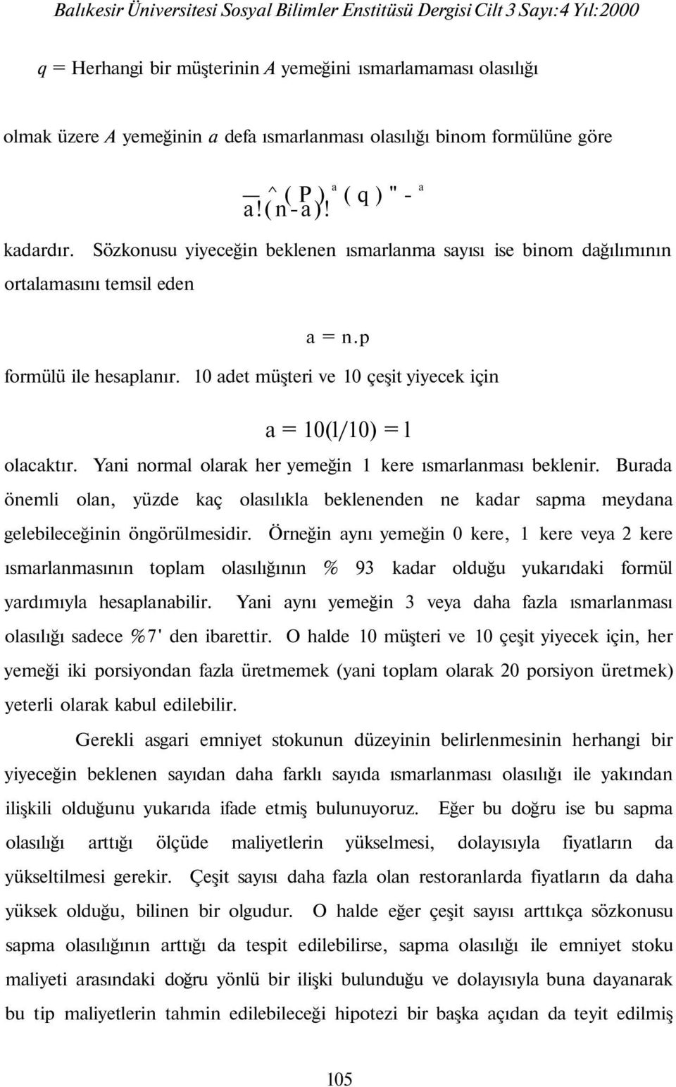 Yani normal olarak her yemeğin 1 kere ısmarlanması beklenir. Burada önemli olan, yüzde kaç olasılıkla beklenenden ne kadar sapma meydana gelebileceğinin öngörülmesidir.