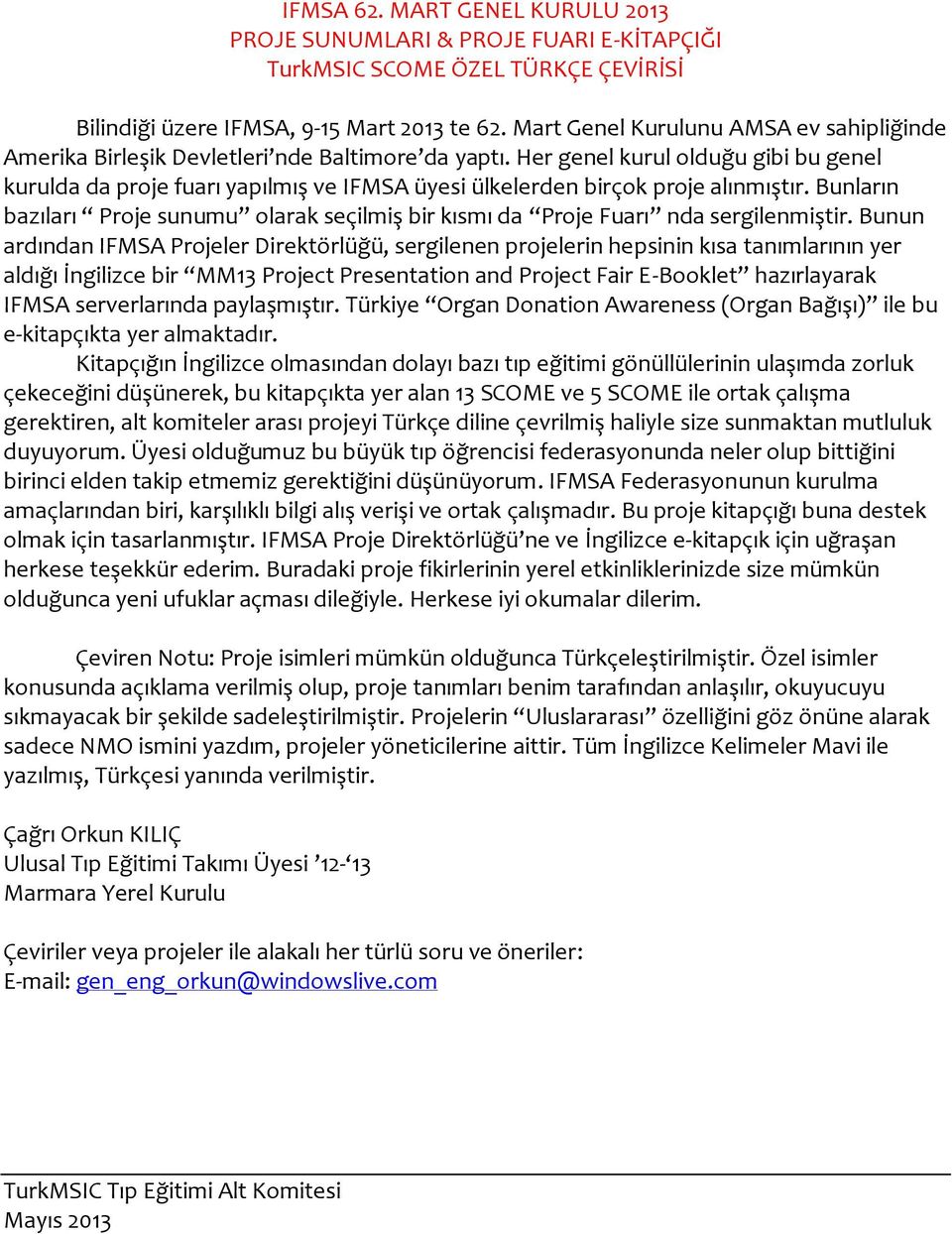 Her genel kurul olduğu gibi bu genel kurulda da proje fuarı yapılmış ve IFMSA üyesi ülkelerden birçok proje alınmıştır.