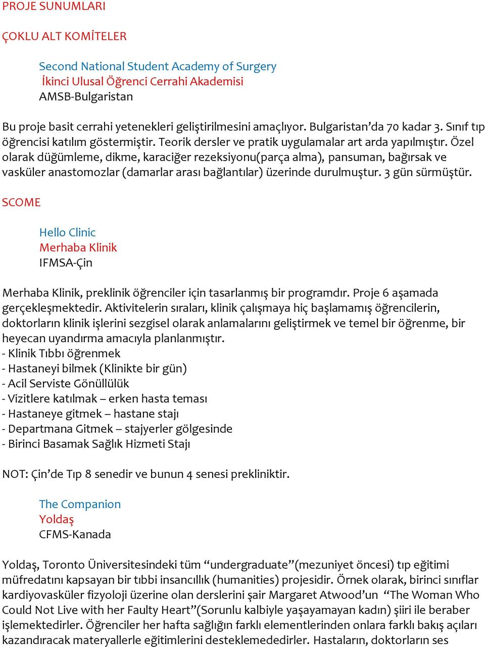 Özel olarak düğümleme, dikme, karaciğer rezeksiyonu(parça alma), pansuman, bağırsak ve vasküler anastomozlar (damarlar arası bağlantılar) üzerinde durulmuştur. 3 gün sürmüştür.