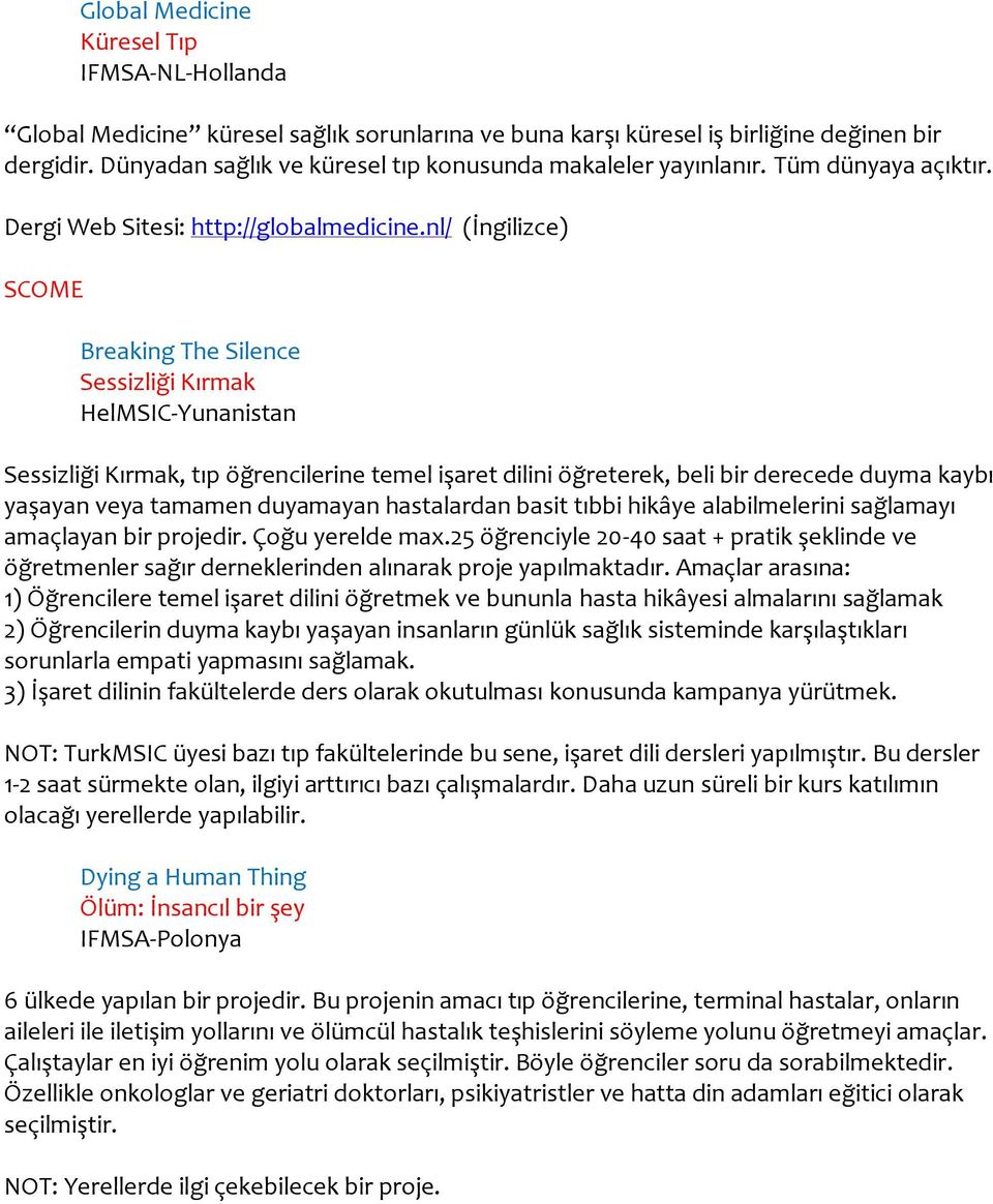 nl/ (İngilizce) SCOME Breaking The Silence Sessizliği Kırmak HelMSIC-Yunanistan Sessizliği Kırmak, tıp öğrencilerine temel işaret dilini öğreterek, beli bir derecede duyma kaybı yaşayan veya tamamen