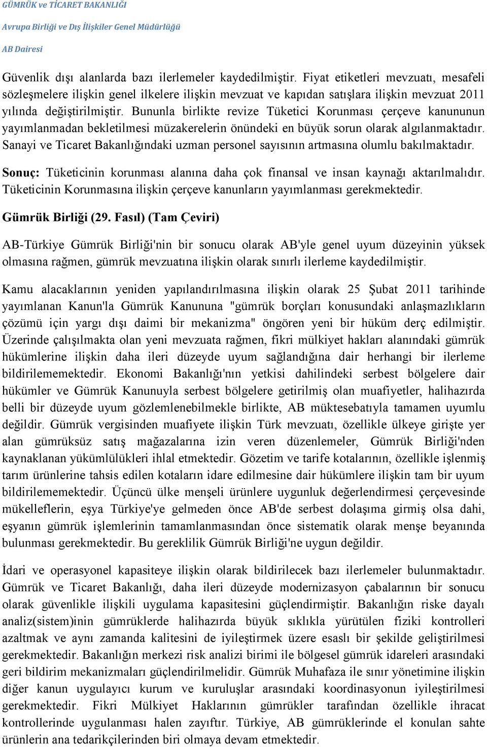 Bununla birlikte revize Tüketici Korunması çerçeve kanununun yayımlanmadan bekletilmesi müzakerelerin önündeki en büyük sorun olarak algılanmaktadır.