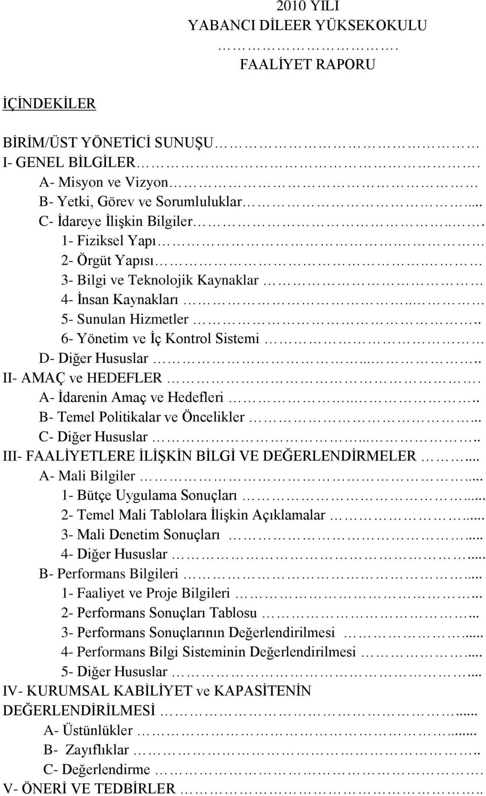 A- Ġdarenin Amaç ve Hedefleri.... B- Temel Politikalar ve Öncelikler... C- Diğer Hususlar..... III- FAALĠYETLERE ĠLĠġKĠN BĠLGĠ VE DEĞERLENDĠRMELER... A- Mali Bilgiler... 1- Bütçe Uygulama Sonuçları.