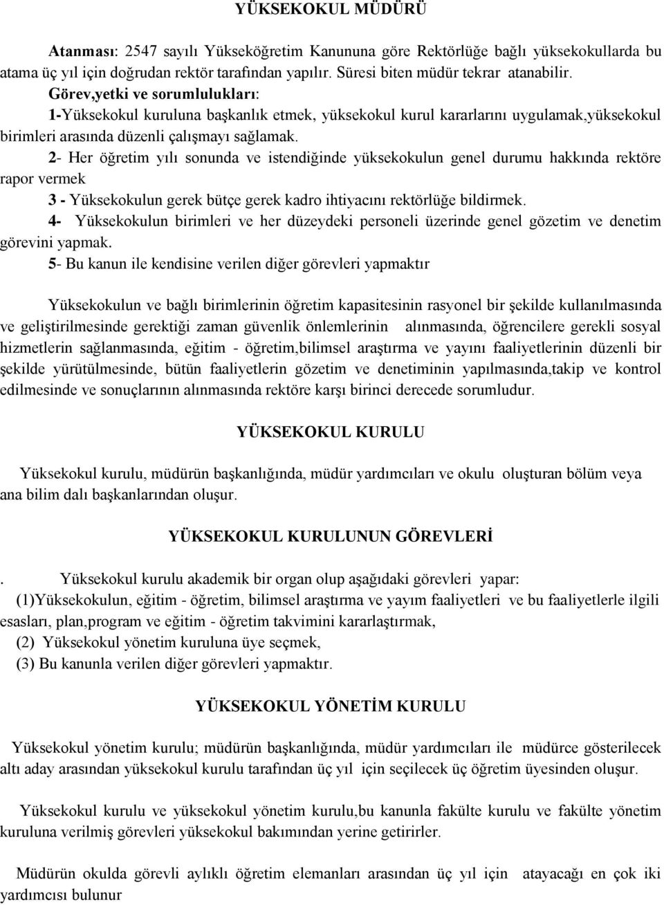 2- Her öğretim yılı sonunda ve istendiğinde yüksekokulun genel durumu hakkında rektöre rapor vermek 3 - Yüksekokulun gerek bütçe gerek kadro ihtiyacını rektörlüğe bildirmek.