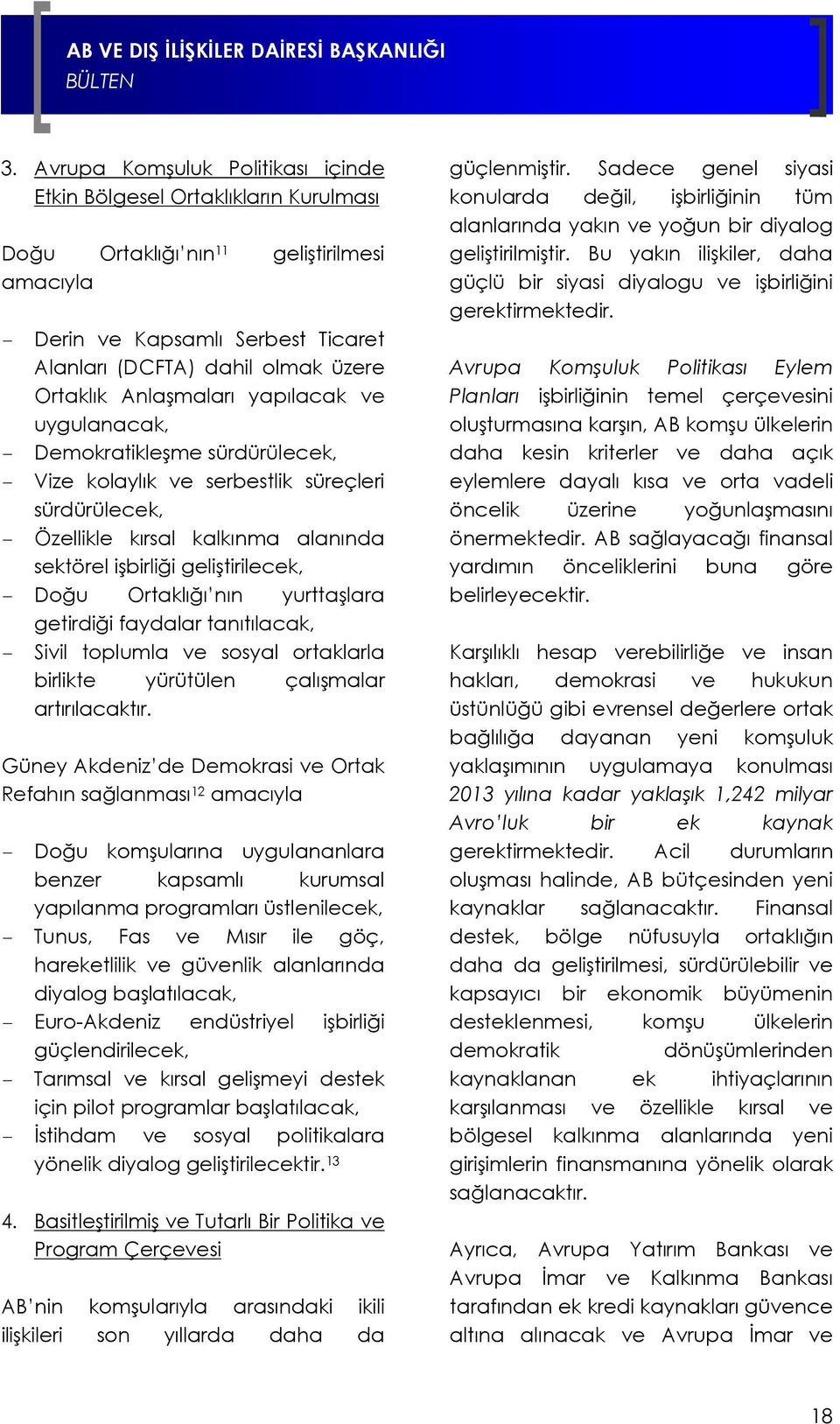 geliştirilecek, - Doğu Ortaklığı nın yurttaşlara getirdiği faydalar tanıtılacak, - Sivil toplumla ve sosyal ortaklarla birlikte yürütülen çalışmalar artırılacaktır.