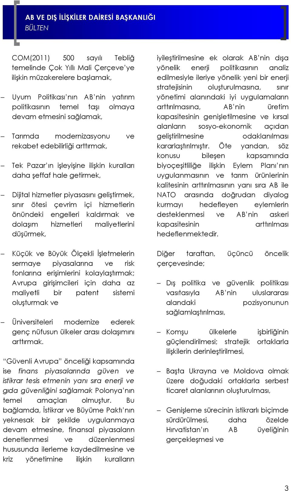 önündeki engelleri kaldırmak ve dolaşım hizmetleri maliyetlerini düşürmek, Küçük ve Büyük Ölçekli İşletmelerin sermaye piyasalarına ve risk fonlarına erişimlerini kolaylaştırmak; Avrupa girişimcileri