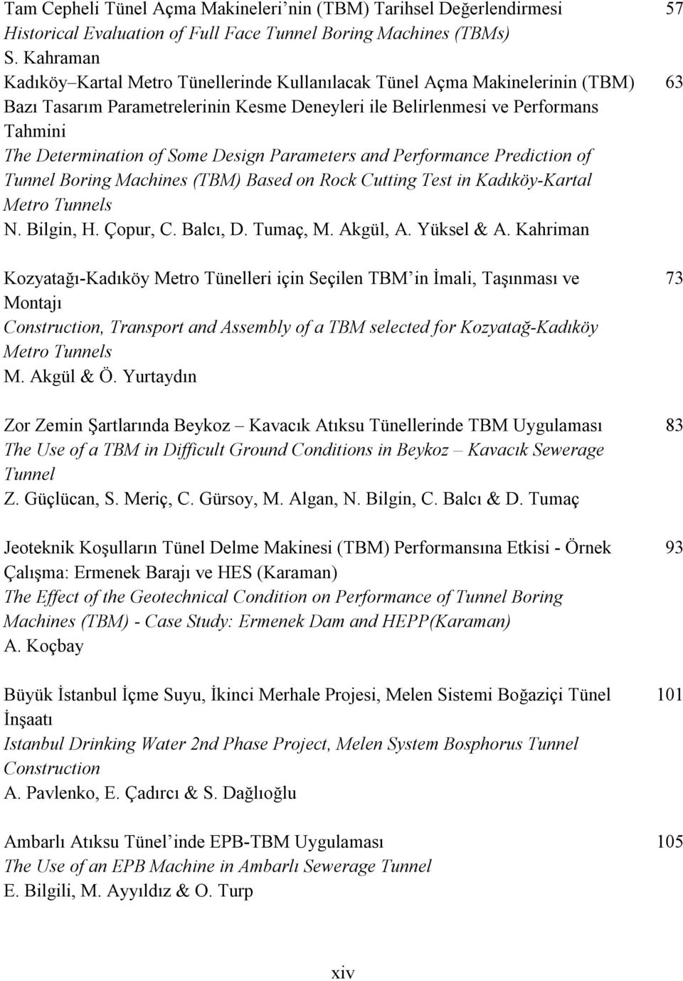 Design Parameters and Performance Prediction of Tunnel Boring Machines (TBM) Based on Rock Cutting Test in Kadıköy-Kartal Metro Tunnels N. Bilgin, H. Çopur, C. Balcı, D. Tumaç, M. Akgül, A.