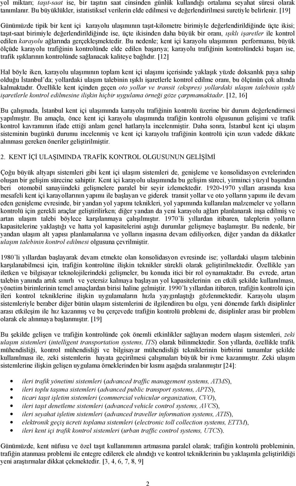 [19] Günümüzde tipik bir kent içi karayolu ulaşımının taşıt-kilometre birimiyle değerlendirildiğinde üçte ikisi; taşıt-saat birimiyle değerlendirildiğinde ise, üçte ikisinden daha büyük bir oranı,