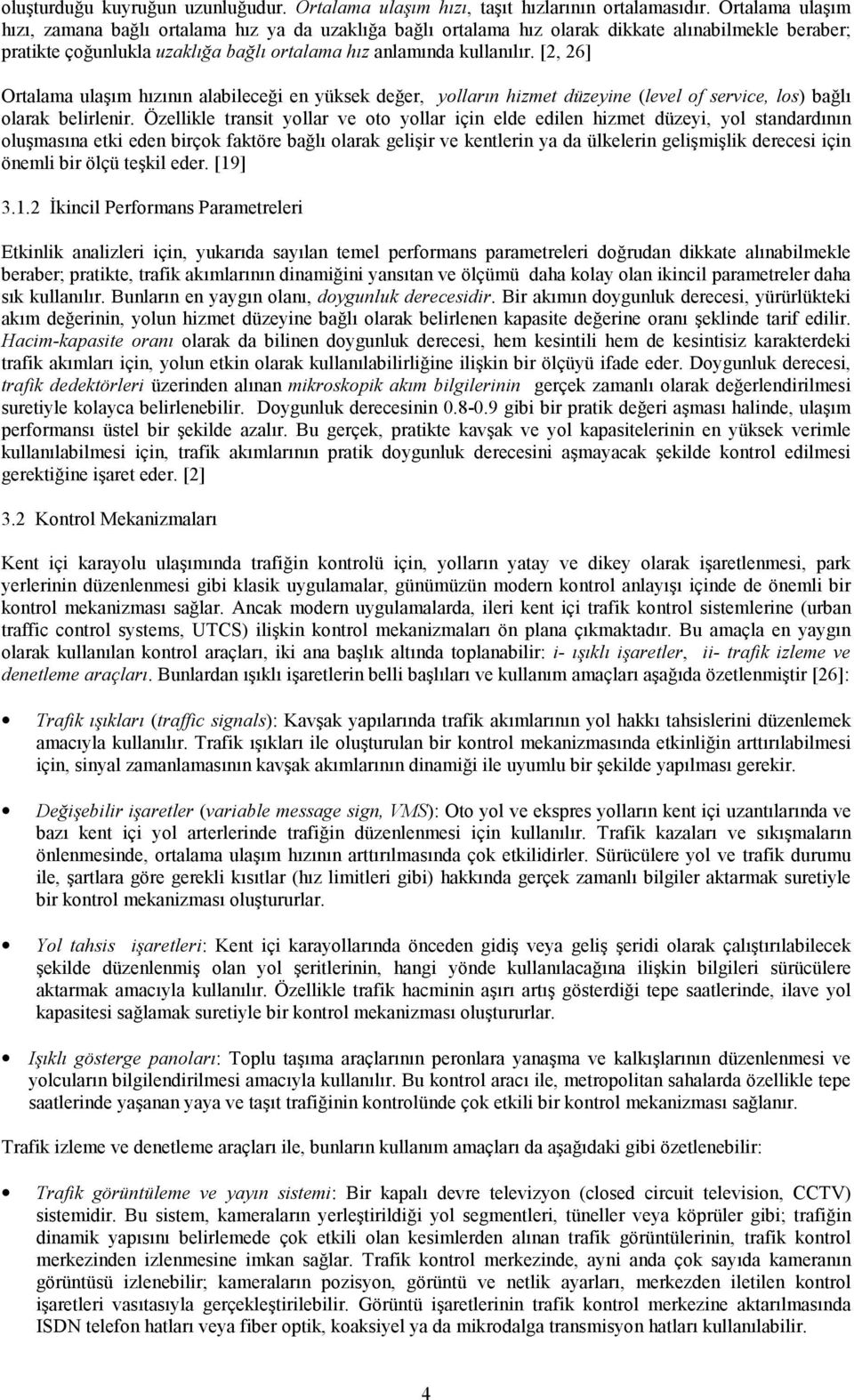 [2, 26] Ortalama ulaşım hızının alabileceği en yüksek değer, yolların hizmet düzeyine (level of service, los) bağlı olarak belirlenir.