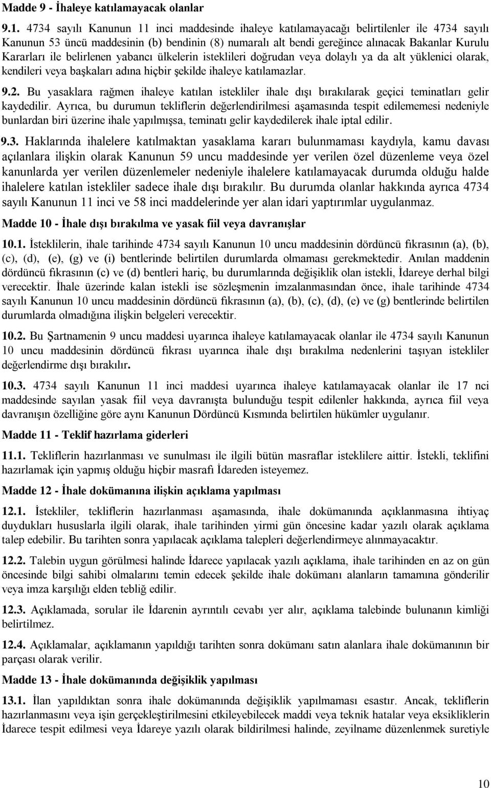 ile belirlenen yabancı ülkelerin isteklileri doğrudan veya dolaylı ya da alt yüklenici olarak, kendileri veya başkaları adına hiçbir şekilde ihaleye katılamazlar. 9.2.